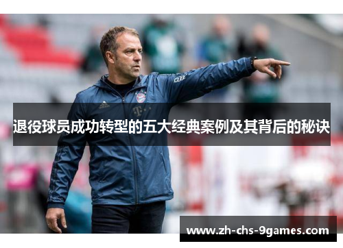 退役球员成功转型的五大经典案例及其背后的秘诀