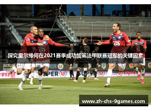 探究里尔缘何在2021赛季成功加冕法甲联赛冠军的关键因素