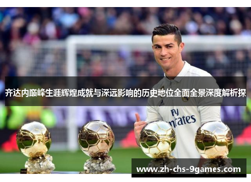 齐达内巅峰生涯辉煌成就与深远影响的历史地位全面全景深度解析探