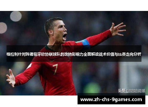 格拉利什对阵葡萄牙欧协联球队的攻防影响力全面解读战术价值与比赛走向分析 格拉利什对阵葡萄牙欧协联球队的攻防影响力全面解读战术价值与比赛走向分析